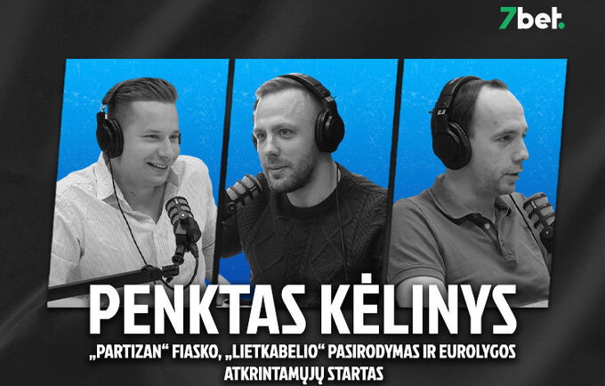 „Penktas kėlinys“: „Partizan“ fiasko, „Lietkabelio“ pasirodymas ir Eurolygos atkrintamųjų startas