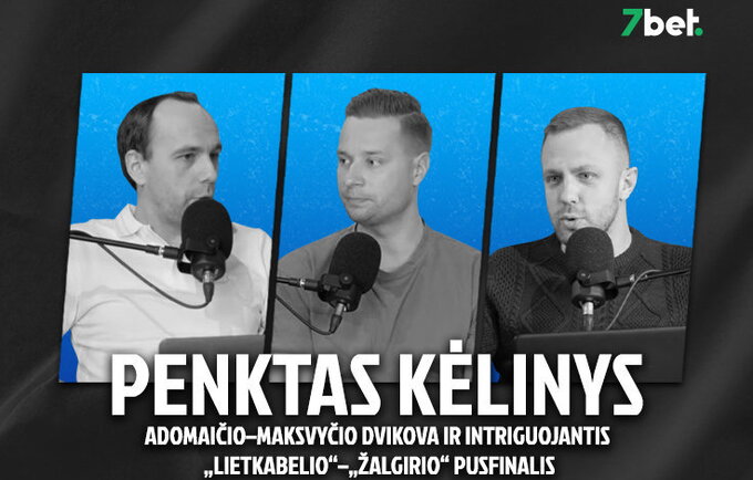 „Penktas kėlinys“: D.Adomaičio ir K.Maksvyčio dvikova bei intriguojantis „Lietkabelio“ – „Žalgirio“ pusfinalis